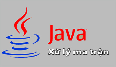 Lập trình Java – Bài tập xử lý ma trận