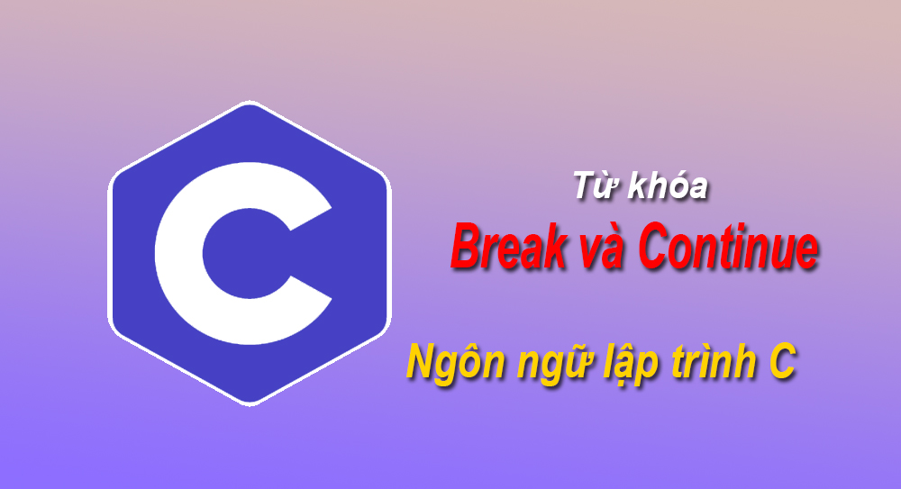 Từ khóa break và continue trong ngôn ngữ lập trình C